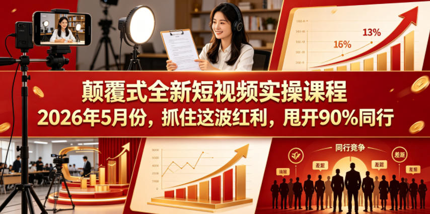 颠覆式全新短视频实操课程2026年5月份，抓住这波红利，甩开90%同行-52项目站