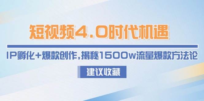 短视频4.0时代机遇:IP孵化+爆款创作,揭秘1500w流量爆款方法论-52项目站