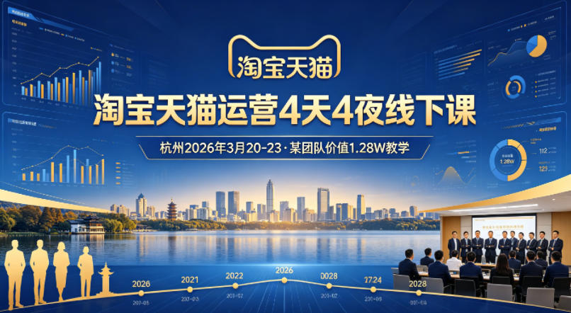 淘宝天猫运营4天4夜杭州2026年3月20-23线下课，某团队价值1.28W的教学-52项目站