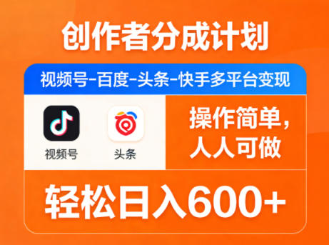 创作者分成计划,视频号-百度-头条-快手多平台变现,操作简单,人人可做,轻松日入600+-52项目站
