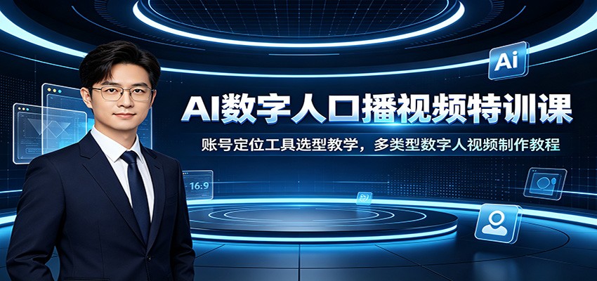 AI数字人口播视频特训课：账号定位工具选型教学，多类型数字人视频制作教程-52项目站
