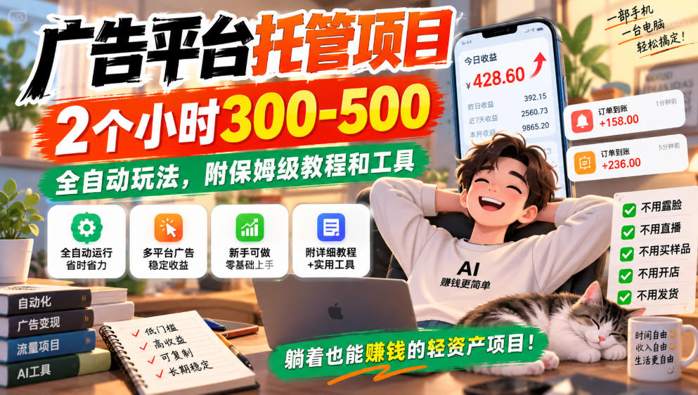 广告平台托管项目，2个小时300-500，全自动玩法，附保姆级教程和工具，小白照着就能做【揭秘】-52项目站