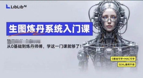 LibLibAI哩布哩布生图炼丹系统入门课，从生图到炼丹，只学这一门就够了-52项目站