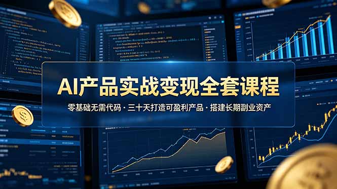 AI产品实战变现全套课程，零基础无需代码，三十天打造可盈利产品搭建长期副业资产-52项目站