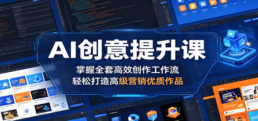 AI创意提升课:掌握全套高效创作工作流,轻松打造高级营销优质作品-52项目站