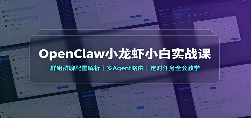 OpenClaw小龙虾小白实战课：群组群聊配置解析，多Agent路由，定时任务全套教学-52项目站
