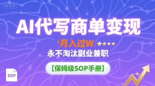 AI代写商单变现，月入过W，永不淘汰副业兼职【保姆级SOP手册】-52项目站