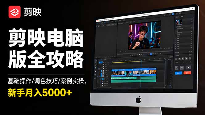 剪映电脑版全攻略:基础操作/调色技巧/案例实操,新手月入5000+-52项目站