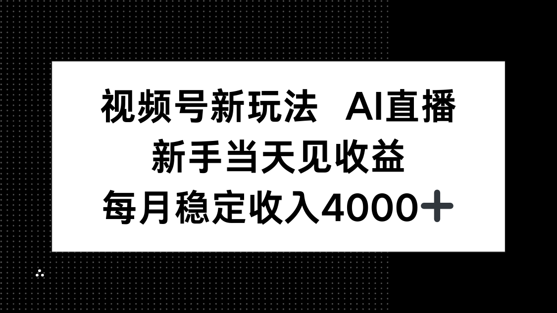 视频号新玩法AI直播，新手小白当天见收益，月入4000+-52项目站