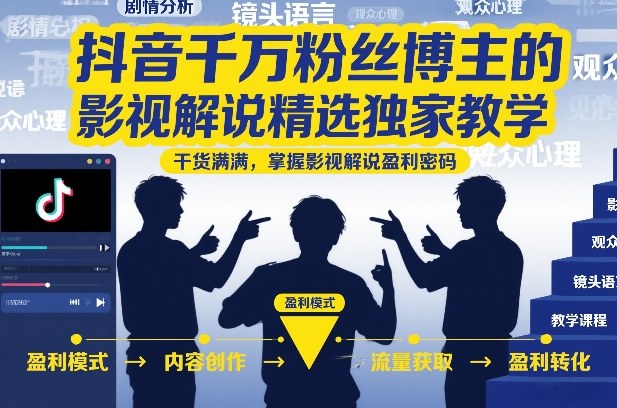 抖音千万粉丝博主的影视解说精选独家教学,干货满满,掌握影视解说盈利密码(更新)-52项目站
