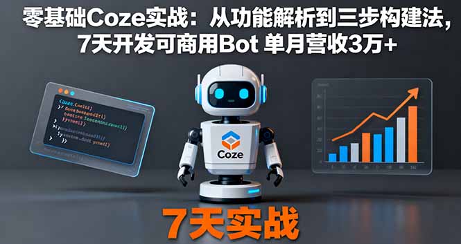 零基础Coze实战:从功能解析到三步构建法,7天开发可商用Bot 单月营收3万+-52项目站