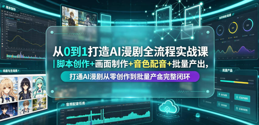 从0到1打造AI漫剧全流程实战课｜脚本创作+画面制作+音色配音+批量产出，打通AI漫剧从零创作到批量量产完整闭环-52项目站