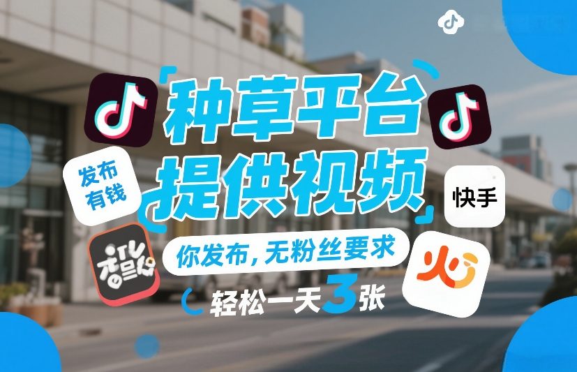 种草平台提供视频，你发布，无粉丝要求，发布就有钱，轻松一天3张+【揭秘】-52项目站
