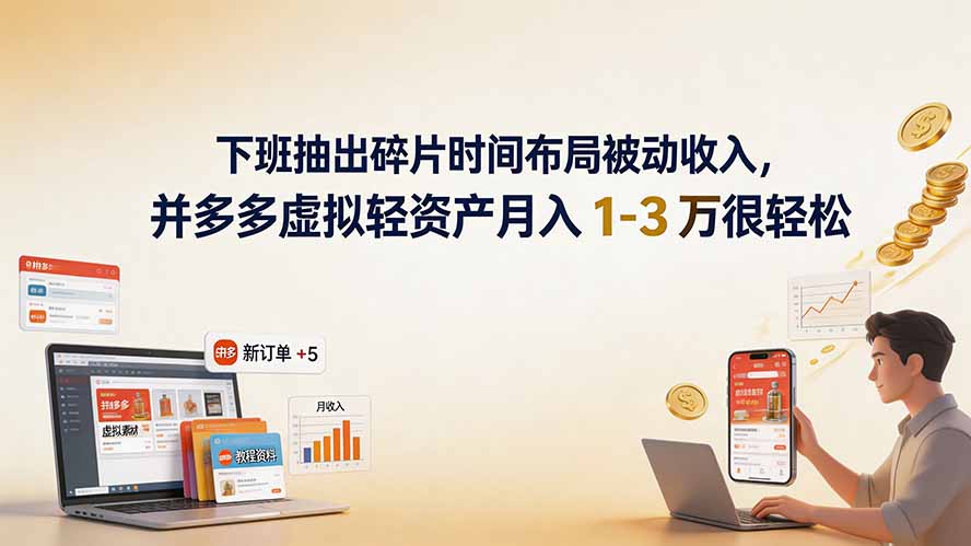下班抽出碎片时间布局被动收入，拼多多虚拟轻资产月入 1-3 万很轻松-52项目站