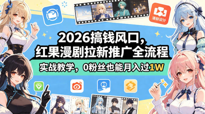 2026搞钱风口，红果漫剧拉新推广全流程实战教学，0粉丝也能月入过1W-52项目站