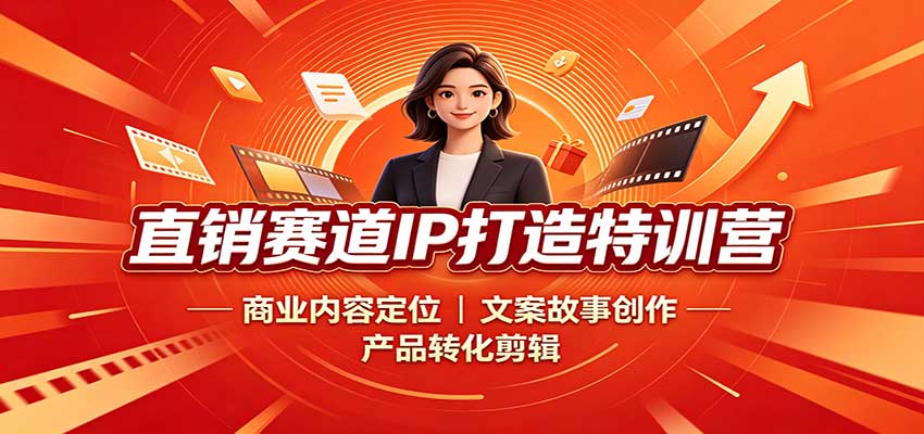 直销赛道IP打造特训营：商业内容定位，文案故事创作，产品转化剪辑-52项目站