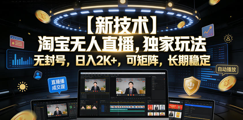 【新技术】淘宝无人直播，独家玩法，无封号，日入2K+，可矩阵，长期稳定【揭秘】-52项目站