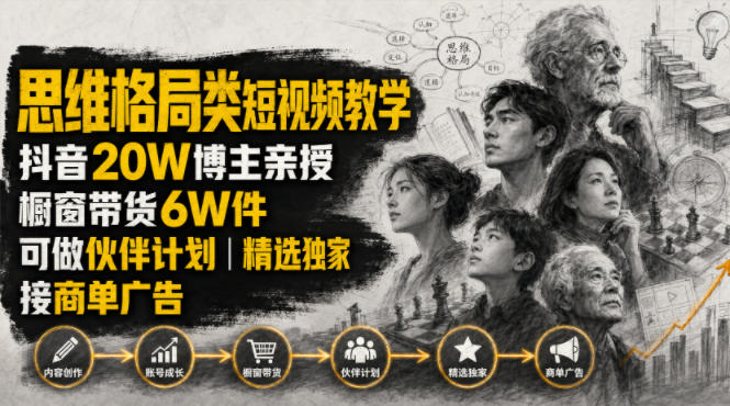 人性思维格局类短视频教学，抖音20W博主亲授，橱窗带货6W件，可做伙伴计划、精选独家、接商单广告-52项目站