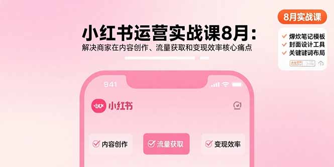 小红书运营实战课8月：解决商家在内容创作、流量获取和变现效率核心痛点-52项目站