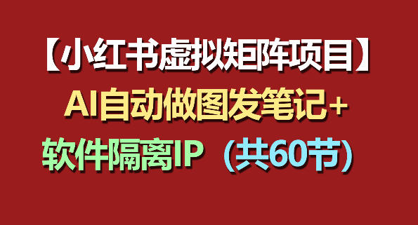小红书虚拟矩阵项目：软件隔离IP+AI自动做图发笔记(共60节)-52项目站