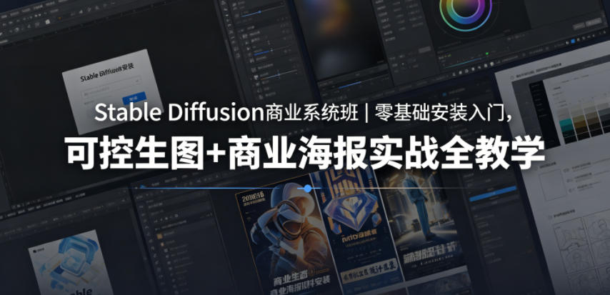 Stable Diffusion商业系统班｜零基础安装入门，可控生图+商业海报实战全教学-52项目站