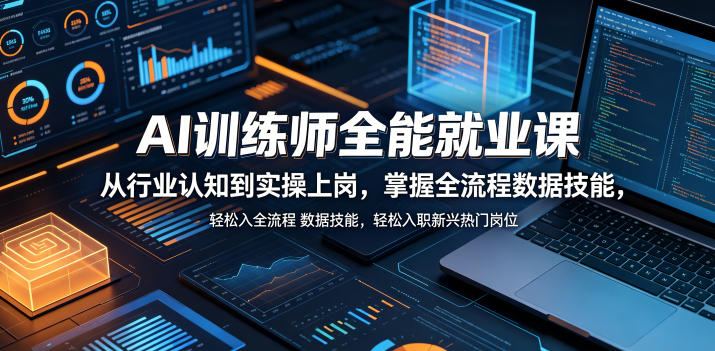 AI训练师全能就业课,从行业认知到实操上岗,掌握全流程数据技能,轻松入职新兴热门岗位-52项目站