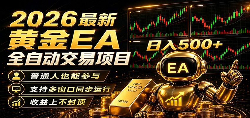 2026黄金EA全自动量化，零技术·全自动·收益上不封顶，低门槛日入500+-52项目站