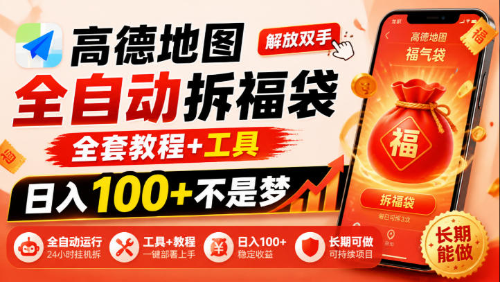 高德地图全自动拆福袋,解放双手,全套教程+工具,日入100+不是梦,长期能做【揭秘】-52项目站