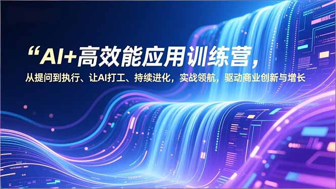 AI+高效能应用训练营，从提问到执行、让AI打工、持续进化，实战领航，驱动商业创新与增长-52项目站