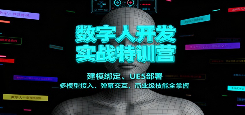 数字人开发实战特训营：建模绑定、UE5部署、多模型接入、弹幕交互，商业级技能全掌握-52项目站