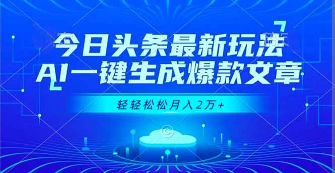 今日头条最新玩法，AI一键生成爆款文章，轻轻松松月入2万+-52项目站