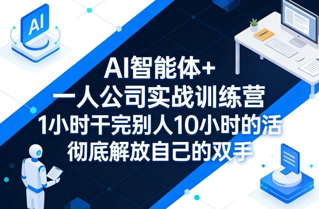 AI智能体+一人公司实战训练营，1小时干完别人10小时的活，彻底解放自己的双手-52项目站