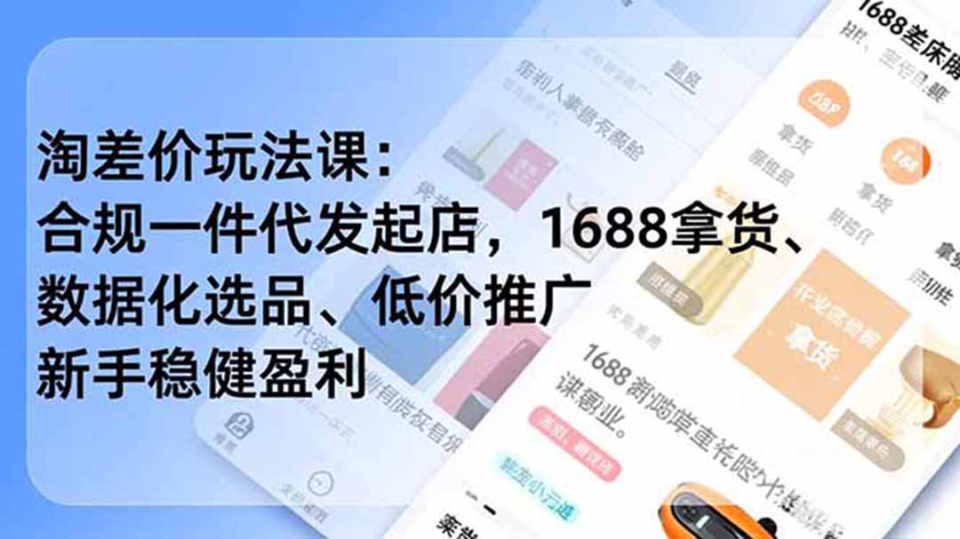 淘差价玩法课：合规一件代发起店，1688拿货、数据化选品、低价推广，新手稳健盈利(更新6月-52项目站
