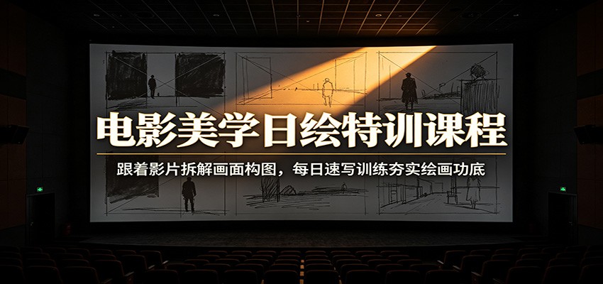 电影美学日绘特训课程：跟着影片拆解画面构图，每日速写训练夯实绘画功底-52项目站
