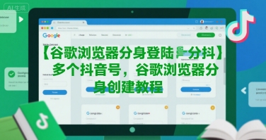谷歌浏览器分身登陆多个抖音号,谷歌浏览器分身创建教程-52项目站