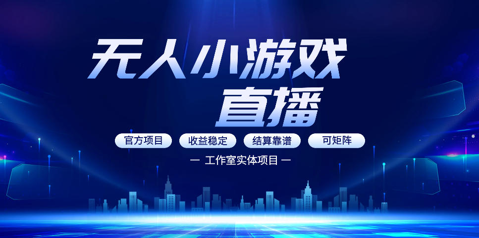 无人小游戏直播:0基础也能做的轻资产副业,解锁无人直播盈利新玩法,轻松月入1W+【揭秘】-52项目站