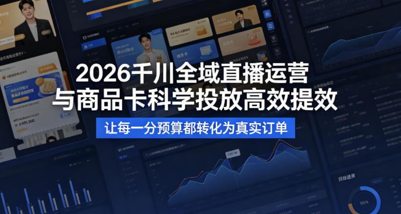 2026千川全域直播运营跟商品卡,科学投放,高效提效,让每一分预算都转化为真实订单-52项目站