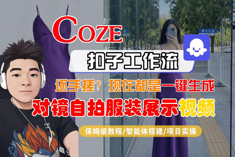 Coze智能体工作流一键生成“对镜自拍服装展示“短视频，全流程保姆级教学-52项目站