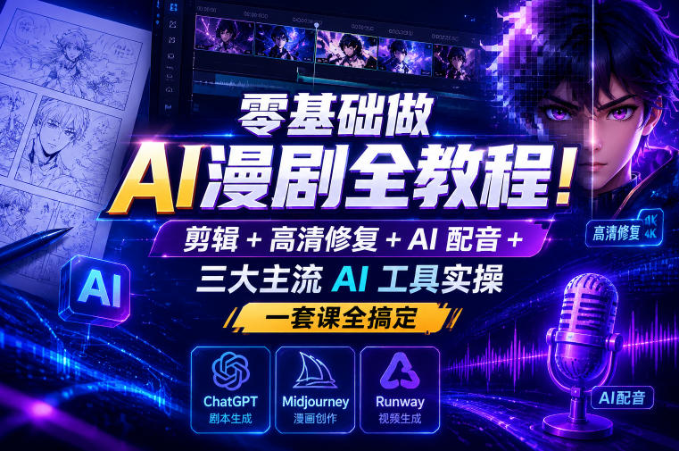 零基础做AI漫剧全教程！剪辑+高清修复+AI配音+三大主流AI工具实操，一套课全搞定-52项目站