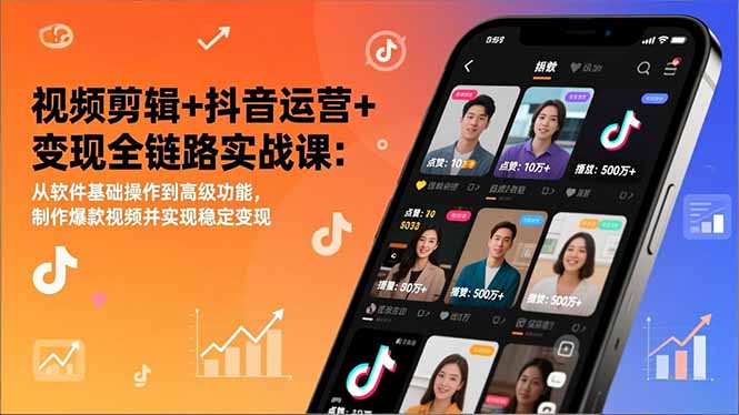 视频剪辑+抖音运营+变现全链路实战课：从软件基础操作到高级功能，制作爆款视频并实现稳定变现-52项目站