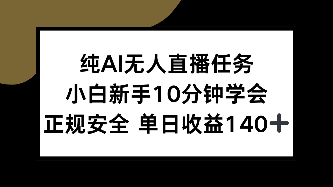 纯AI无人直播任务，小白新手10分钟学会 ，正规安全 单日收益140+-52项目站