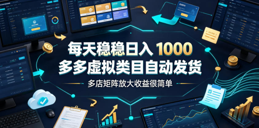每天稳稳日入1000，多多虚拟类目自动发货，多店矩阵放大收益很简单【揭秘】-52项目站