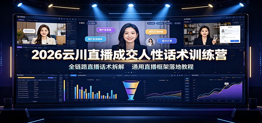 2026云川直播成交人性话术训练营：全链路直播话术拆解，通用直播框架落地教程-52项目站