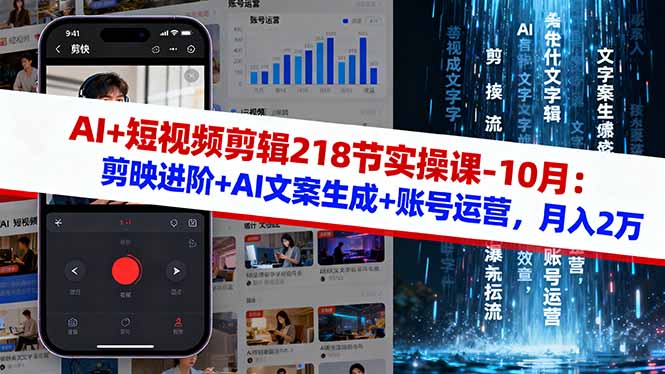 AI+短视频剪辑218节实操课-10月:剪映进阶+AI文案生成+账号运营,月入2万-52项目站