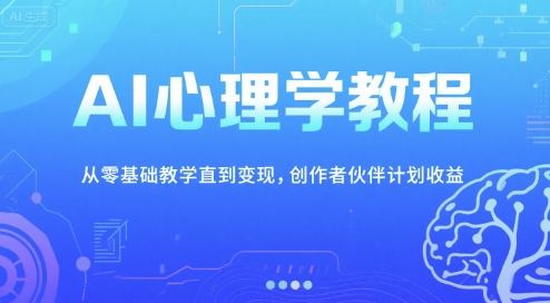 AI心理学教程，从零基础教学直到变现，创作者伙伴计划收益-52项目站
