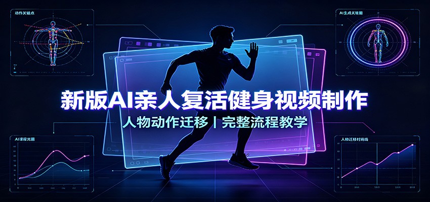 新版AI亲人复活健身视频制作，人物动作迁移，完整流程教学-52项目站