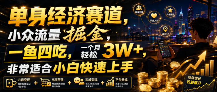 单身经济赛道，小众流量掘金，一鱼四吃，一个月轻松3W+，非常适合小白快速上手【揭秘】-52项目站
