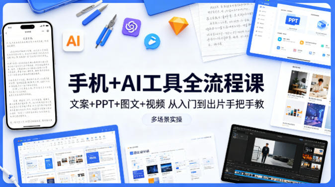 手机+AI工具全流程课，文案+PPT+图文+视频，从入门到出片手把手教，多场景实操(更新)-52项目站