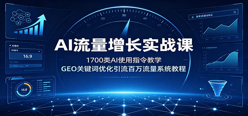 AI流量增长实战课：1700类AI使用指令教学，GEO关键词优化引流百万流量系统教程-52项目站