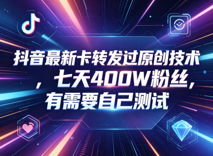 抖音最新卡转发过原创技术,七天400W粉丝,有需要自己测试-52项目站